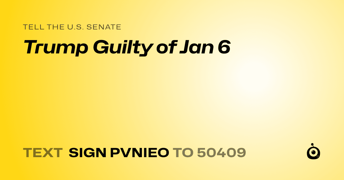 A shareable card that reads "tell the U.S. Senate: Trump Guilty of Jan 6" followed by "text sign PVNIEO to 50409"