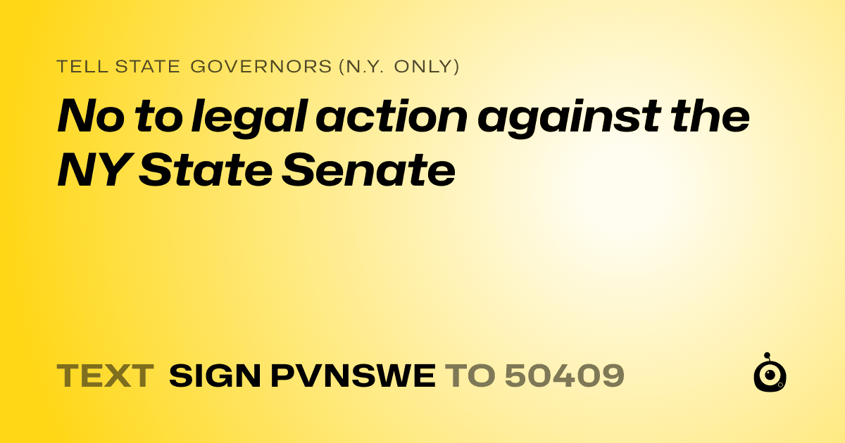 A shareable card that reads "tell State Governors (N.Y. only): No to legal action against the NY State Senate" followed by "text sign PVNSWE to 50409"