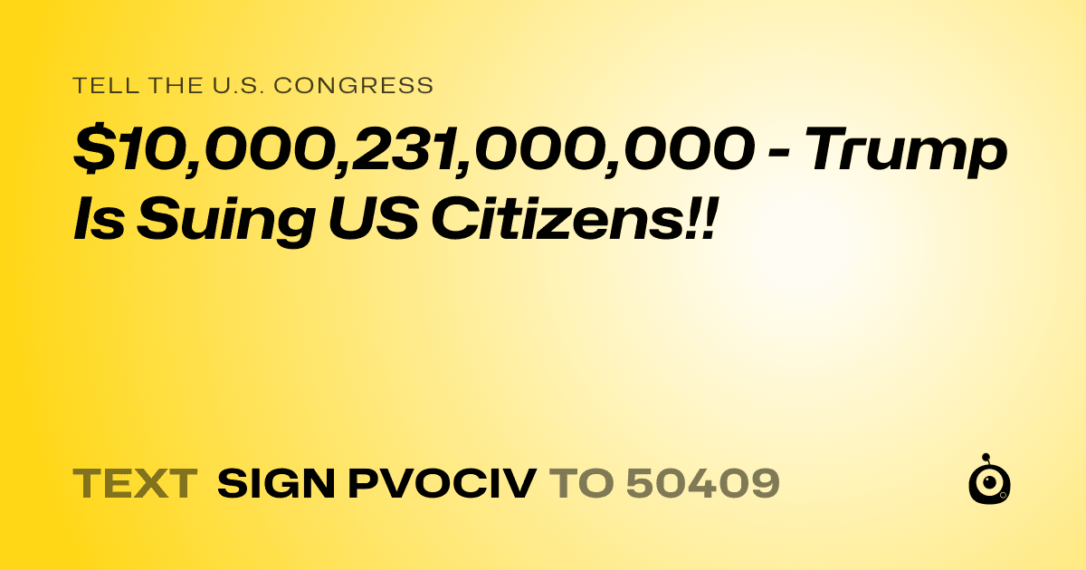 A shareable card that reads "tell the U.S. Congress: $10,000,231,000,000 - Trump Is Suing US Citizens!!" followed by "text sign PVOCIV to 50409"
