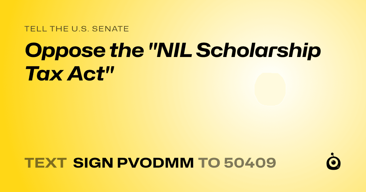 A shareable card that reads "tell the U.S. Senate: Oppose the "NIL Scholarship Tax Act"" followed by "text sign PVODMM to 50409"