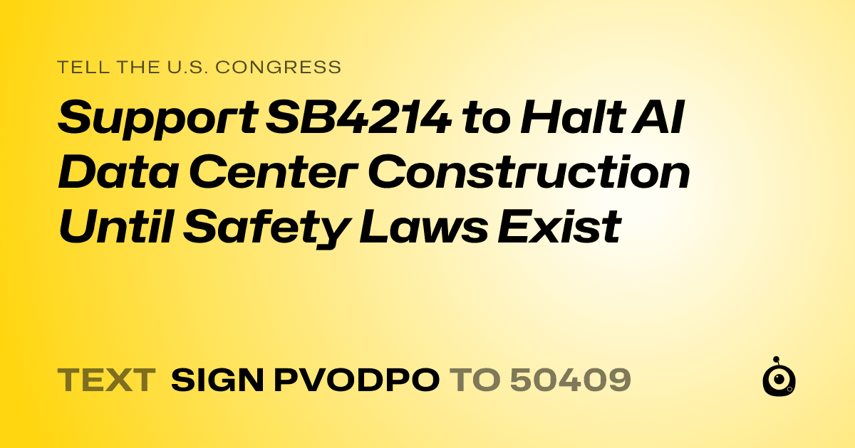 A shareable card that reads "tell the U.S. Congress: Support SB4214 to Halt AI Data Center Construction Until Safety Laws Exist" followed by "text sign PVODPO to 50409"
