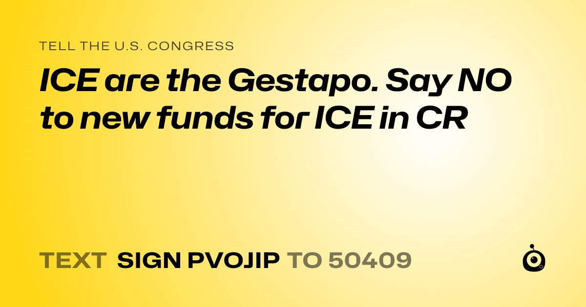 A shareable card that reads "tell the U.S. Congress: ICE are the Gestapo. Say NO to new funds for ICE in CR" followed by "text sign PVOJIP to 50409"
