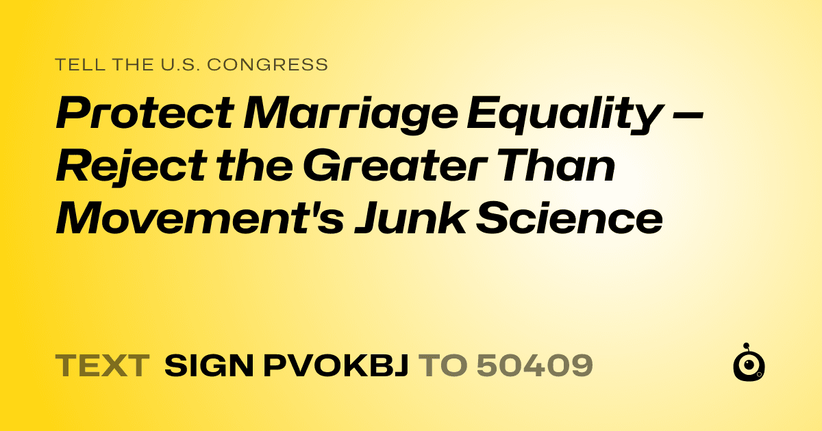 A shareable card that reads "tell the U.S. Congress: Protect Marriage Equality — Reject the Greater Than Movement's Junk Science" followed by "text sign PVOKBJ to 50409"