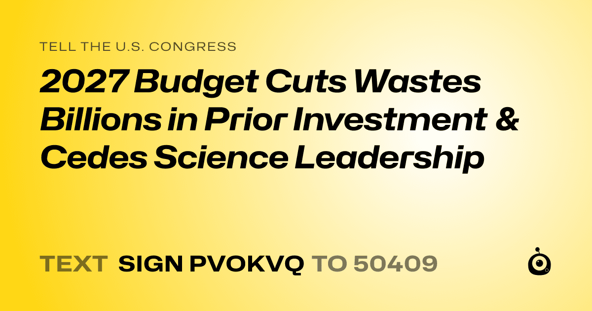 A shareable card that reads "tell the U.S. Congress: 2027 Budget Cuts Wastes Billions in Prior Investment & Cedes Science Leadership" followed by "text sign PVOKVQ to 50409"