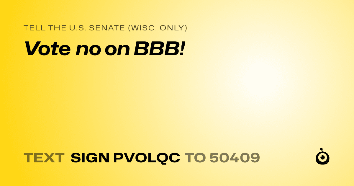 A shareable card that reads "tell the U.S. Senate (Wisc. only): Vote no on BBB!" followed by "text sign PVOLQC to 50409"