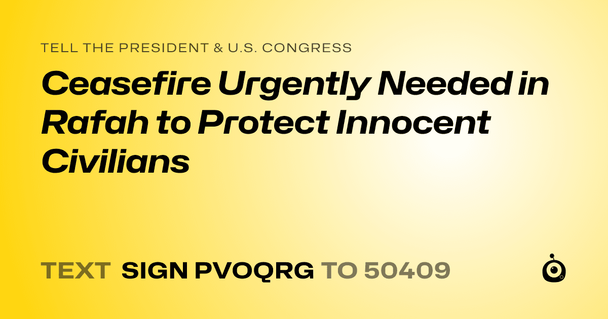 A shareable card that reads "tell the President & U.S. Congress: Ceasefire Urgently Needed in Rafah to Protect Innocent Civilians" followed by "text sign PVOQRG to 50409"