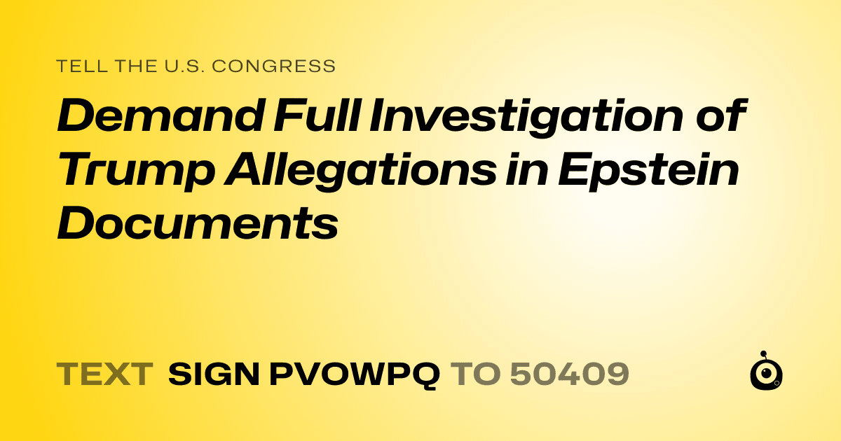 A shareable card that reads "tell the U.S. Congress: Demand Full Investigation of Trump Allegations in Epstein Documents" followed by "text sign PVOWPQ to 50409"