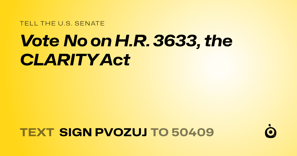 A shareable card that reads "tell the U.S. Senate: Vote No on H.R. 3633, the CLARITY Act" followed by "text sign PVOZUJ to 50409"