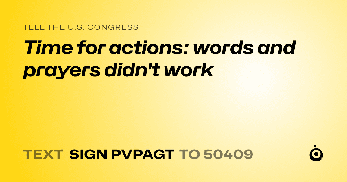 A shareable card that reads "tell the U.S. Congress: Time for actions: words and prayers didn't work" followed by "text sign PVPAGT to 50409"