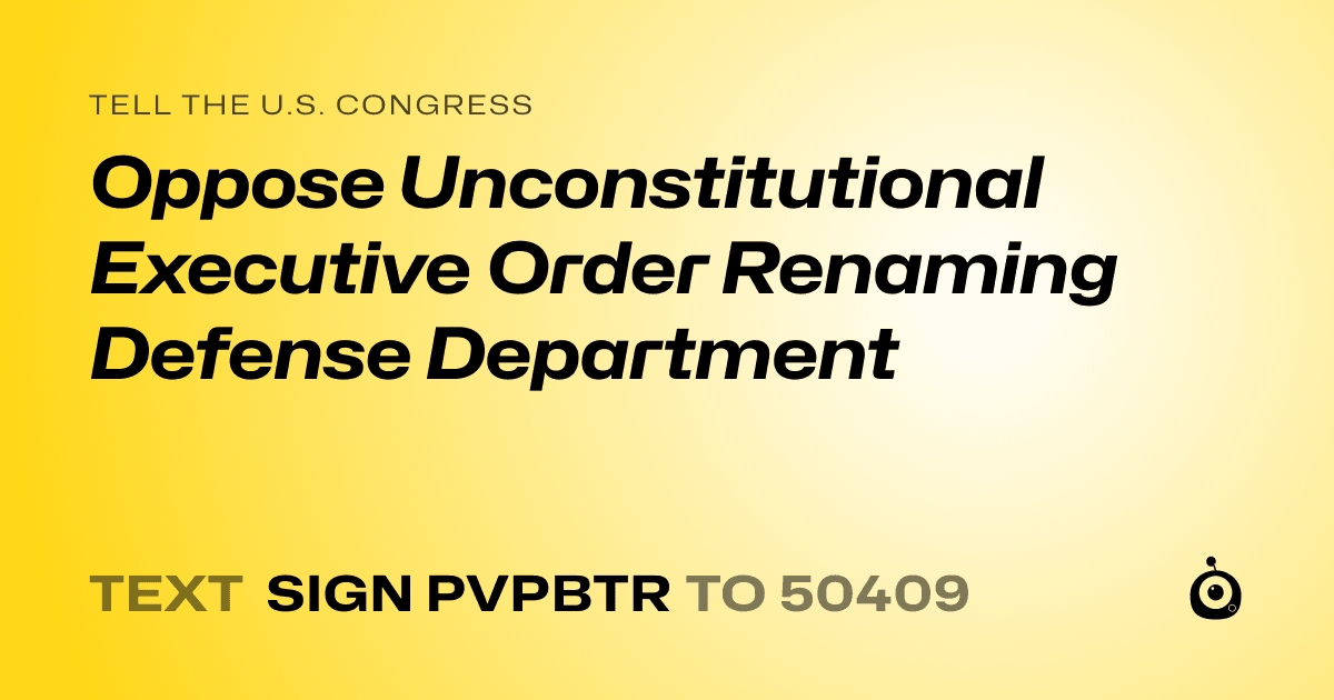 A shareable card that reads "tell the U.S. Congress: Oppose Unconstitutional Executive Order Renaming Defense Department" followed by "text sign PVPBTR to 50409"