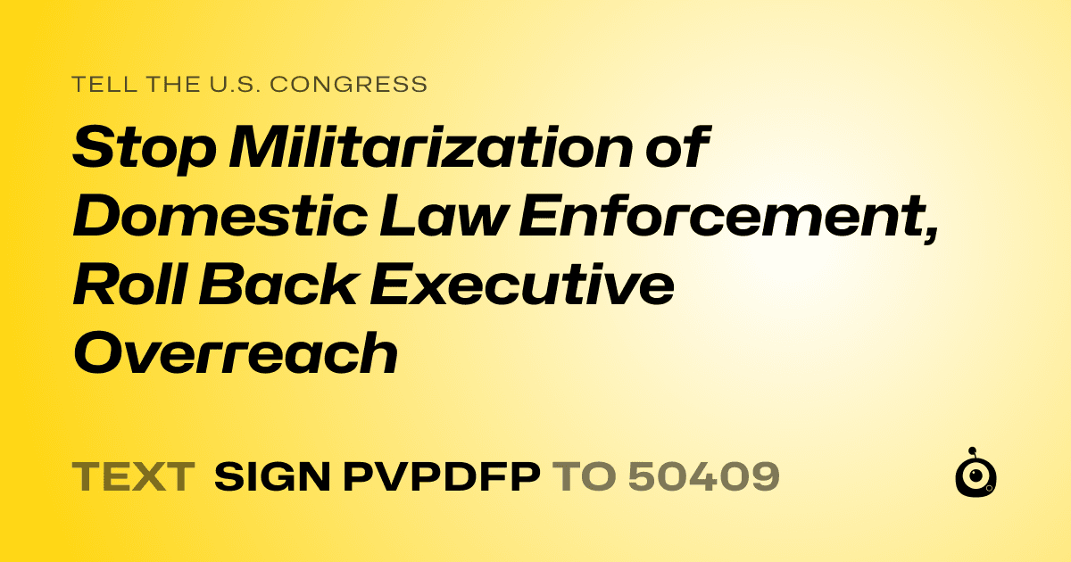 A shareable card that reads "tell the U.S. Congress: Stop Militarization of Domestic Law Enforcement, Roll Back Executive Overreach" followed by "text sign PVPDFP to 50409"
