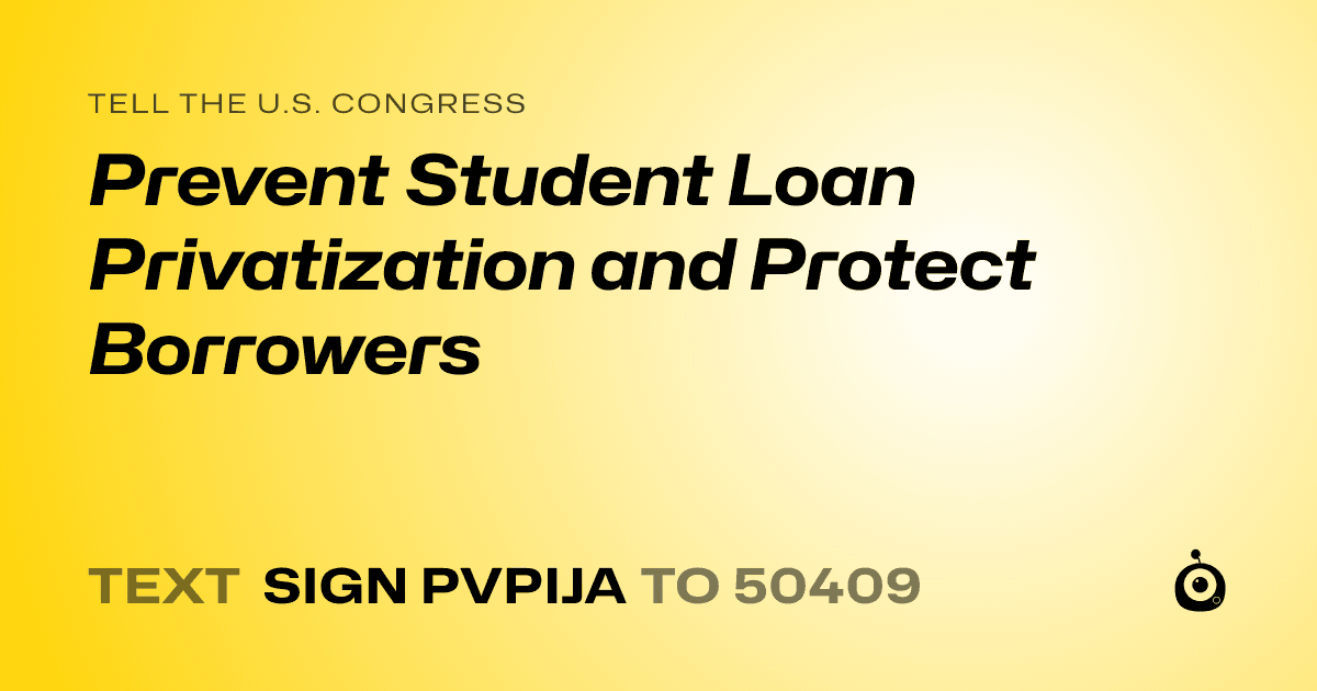 A shareable card that reads "tell the U.S. Congress: Prevent Student Loan Privatization and Protect Borrowers" followed by "text sign PVPIJA to 50409"