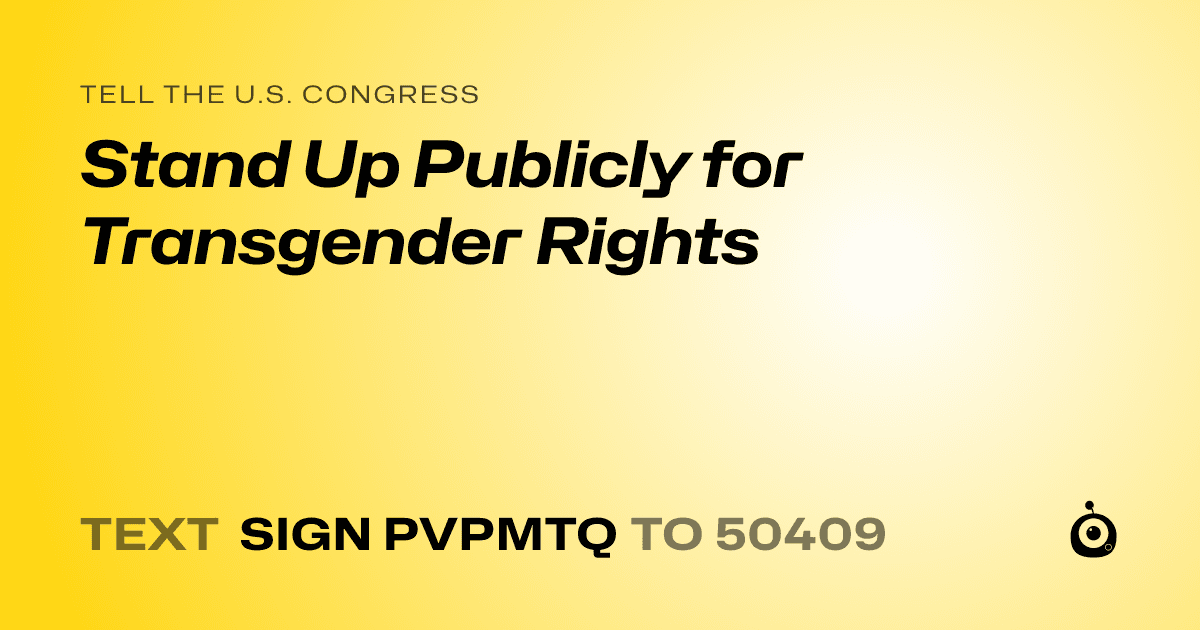 A shareable card that reads "tell the U.S. Congress: Stand Up Publicly for Transgender Rights" followed by "text sign PVPMTQ to 50409"