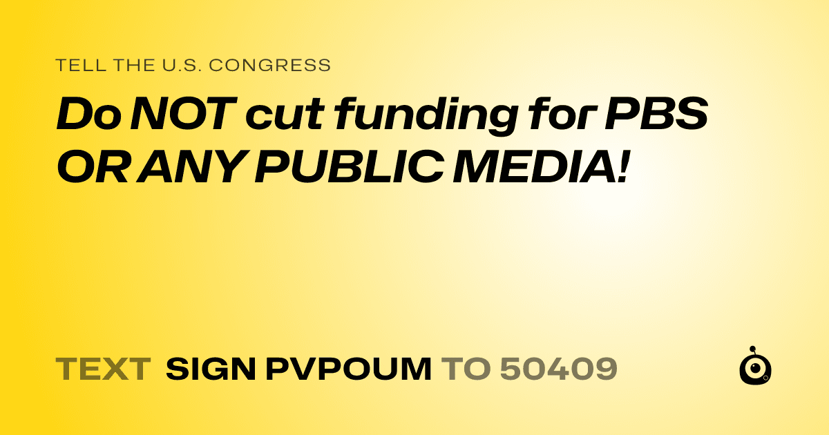 A shareable card that reads "tell the U.S. Congress: Do NOT cut funding for PBS OR ANY PUBLIC MEDIA!" followed by "text sign PVPOUM to 50409"
