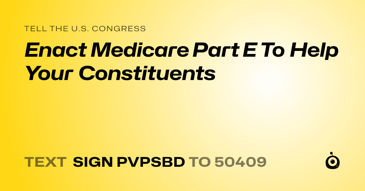 A shareable card that reads "tell the U.S. Congress: Enact Medicare Part E To Help Your Constituents" followed by "text sign PVPSBD to 50409"