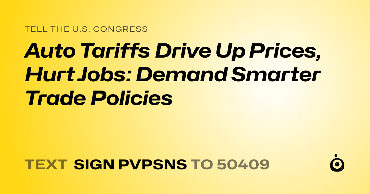 A shareable card that reads "tell the U.S. Congress: Auto Tariffs Drive Up Prices, Hurt Jobs: Demand Smarter Trade Policies" followed by "text sign PVPSNS to 50409"