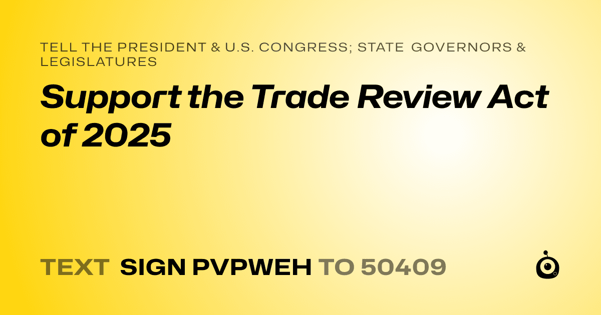 A shareable card that reads "tell the President & U.S. Congress; State Governors & Legislatures: Support the Trade Review Act of 2025" followed by "text sign PVPWEH to 50409"