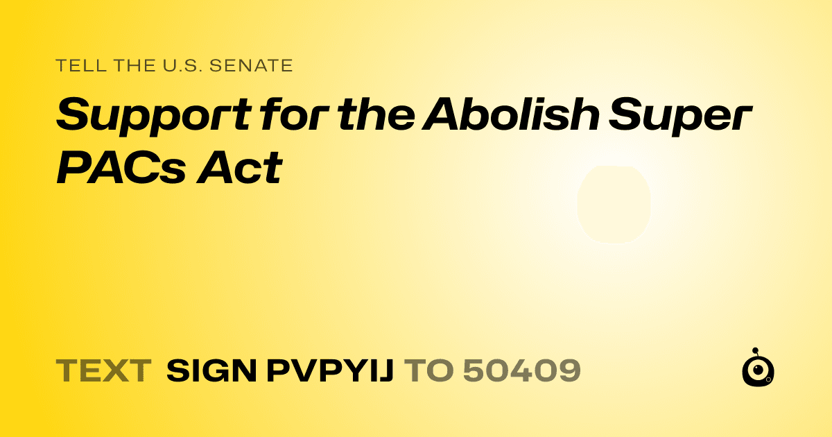 A shareable card that reads "tell the U.S. Senate: Support for the Abolish Super PACs Act" followed by "text sign PVPYIJ to 50409"