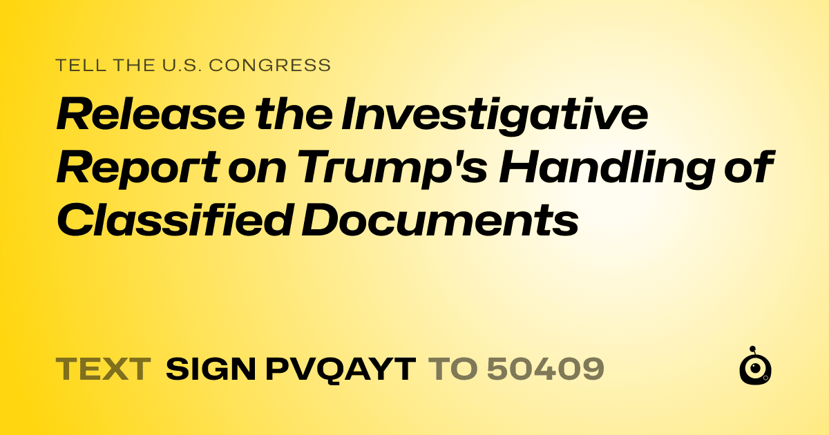 A shareable card that reads "tell the U.S. Congress: Release the Investigative Report on Trump's Handling of Classified Documents" followed by "text sign PVQAYT to 50409"