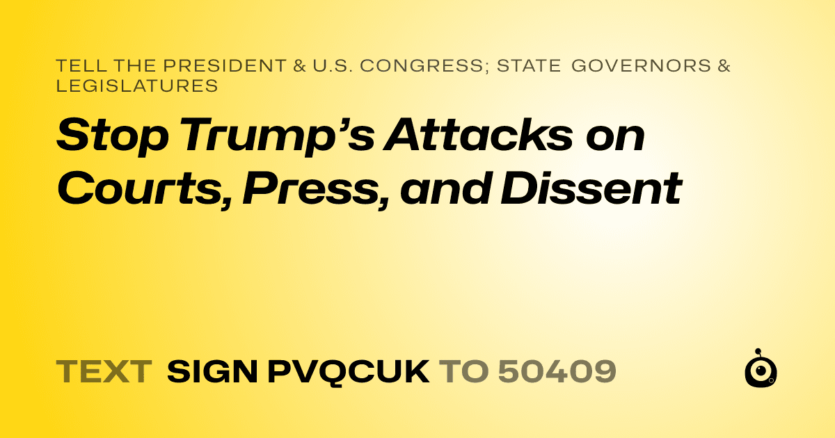 A shareable card that reads "tell the President & U.S. Congress; State Governors & Legislatures: Stop Trump’s Attacks on Courts, Press, and Dissent" followed by "text sign PVQCUK to 50409"