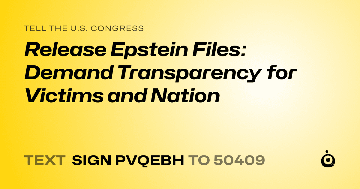 A shareable card that reads "tell the U.S. Congress: Release Epstein Files: Demand Transparency for Victims and Nation" followed by "text sign PVQEBH to 50409"