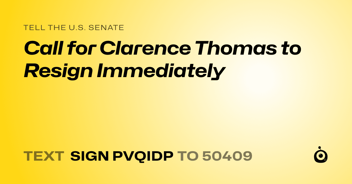 A shareable card that reads "tell the U.S. Senate: Call for Clarence Thomas to Resign Immediately" followed by "text sign PVQIDP to 50409"