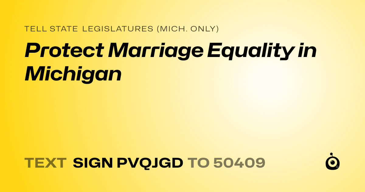 A shareable card that reads "tell State Legislatures (Mich. only): Protect Marriage Equality in Michigan" followed by "text sign PVQJGD to 50409"