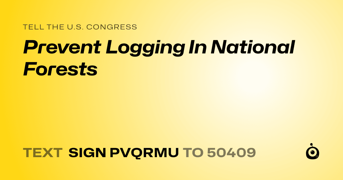 A shareable card that reads "tell the U.S. Congress: Prevent Logging In National  Forests" followed by "text sign PVQRMU to 50409"