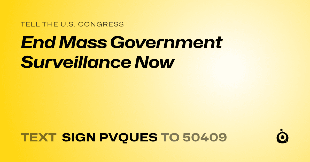 A shareable card that reads "tell the U.S. Congress: End Mass Government Surveillance Now" followed by "text sign PVQUES to 50409"