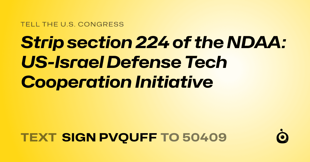 A shareable card that reads "tell the U.S. Congress: Strip section 224 of the NDAA: US-Israel Defense Tech Cooperation Initiative" followed by "text sign PVQUFF to 50409"