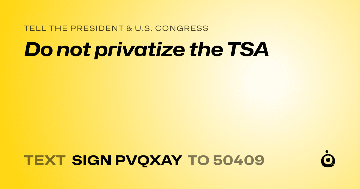 A shareable card that reads "tell the President & U.S. Congress: Do not privatize the TSA" followed by "text sign PVQXAY to 50409"