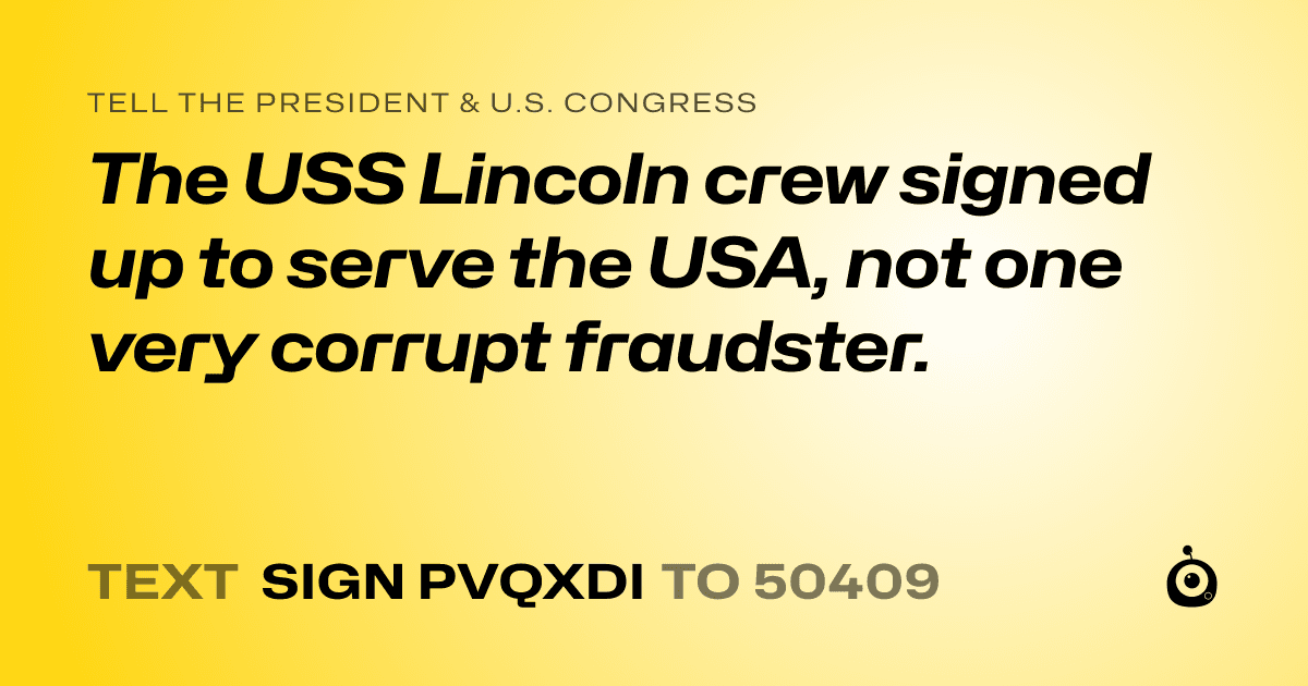 A shareable card that reads "tell the President & U.S. Congress: The USS Lincoln crew signed up to serve the USA, not one very corrupt fraudster." followed by "text sign PVQXDI to 50409"