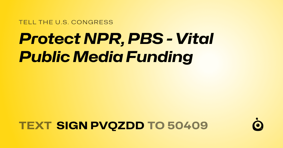 A shareable card that reads "tell the U.S. Congress: Protect NPR, PBS - Vital Public Media Funding" followed by "text sign PVQZDD to 50409"