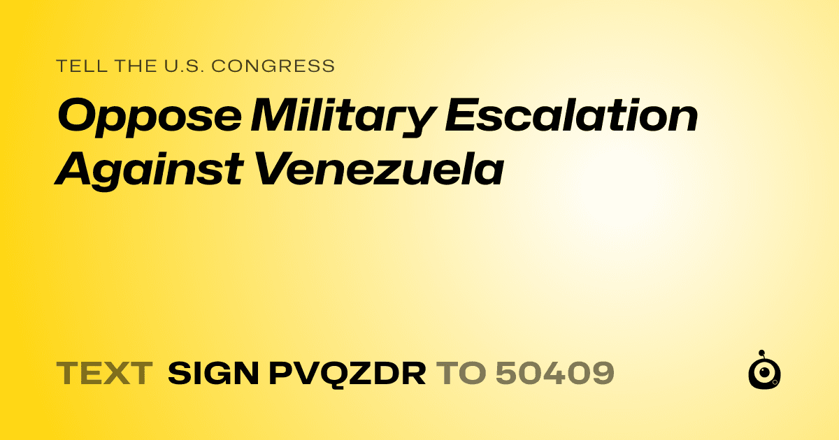 A shareable card that reads "tell the U.S. Congress: Oppose Military Escalation Against Venezuela" followed by "text sign PVQZDR to 50409"
