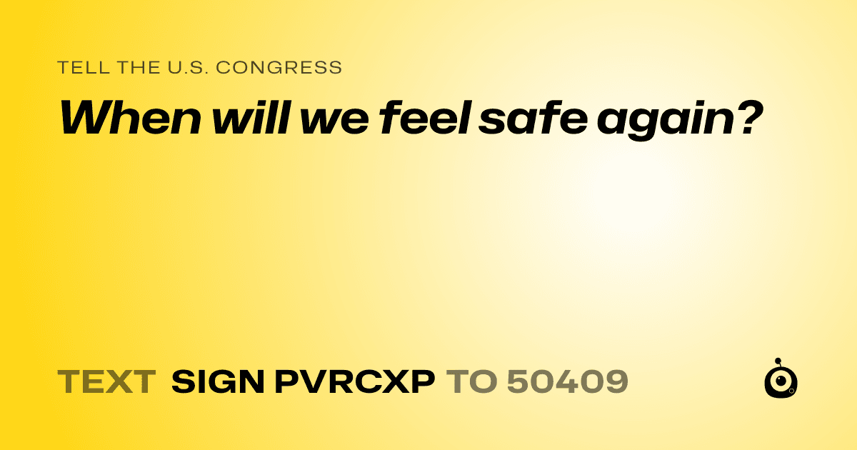 A shareable card that reads "tell the U.S. Congress: When will we feel safe again?" followed by "text sign PVRCXP to 50409"