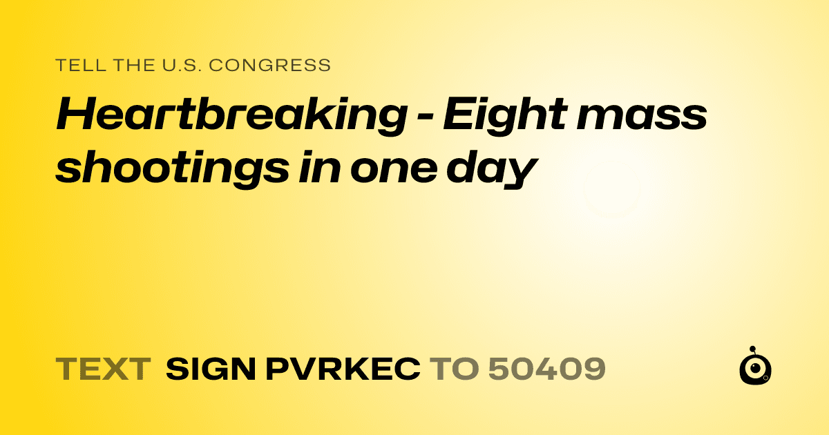A shareable card that reads "tell the U.S. Congress: Heartbreaking - Eight mass shootings in one day" followed by "text sign PVRKEC to 50409"