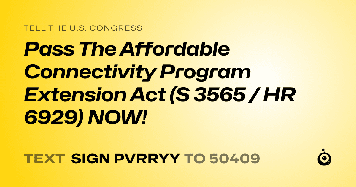 A shareable card that reads "tell the U.S. Congress: Pass The Affordable Connectivity Program Extension Act (S 3565 / HR 6929) NOW!" followed by "text sign PVRRYY to 50409"