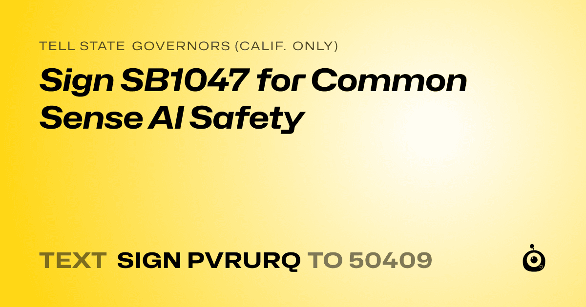 A shareable card that reads "tell State Governors (Calif. only): Sign SB1047 for Common Sense AI Safety" followed by "text sign PVRURQ to 50409"