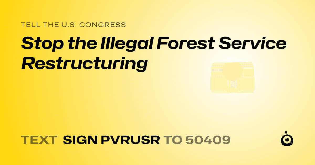 A shareable card that reads "tell the U.S. Congress: Stop the Illegal Forest Service Restructuring" followed by "text sign PVRUSR to 50409"