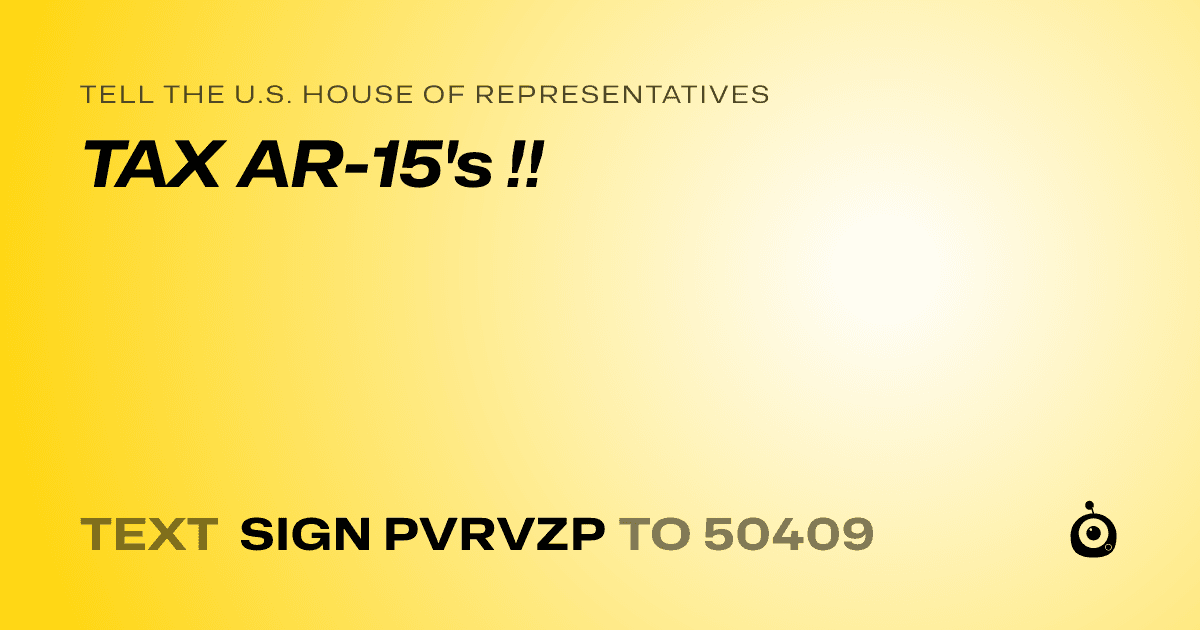 A shareable card that reads "tell the U.S. House of Representatives: TAX AR-15's !!" followed by "text sign PVRVZP to 50409"
