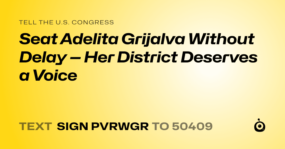 A shareable card that reads "tell the U.S. Congress: Seat Adelita Grijalva Without Delay — Her District Deserves a Voice" followed by "text sign PVRWGR to 50409"