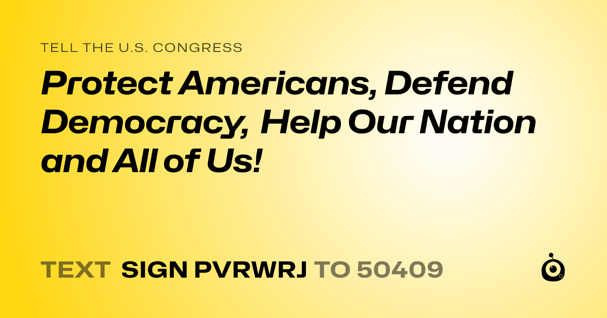 A shareable card that reads "tell the U.S. Congress: Protect Americans, Defend Democracy, Help Our Nation and All of Us!" followed by "text sign PVRWRJ to 50409"