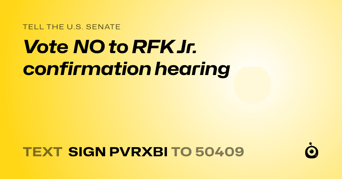 A shareable card that reads "tell the U.S. Senate: Vote NO to RFK Jr. confirmation hearing" followed by "text sign PVRXBI to 50409"