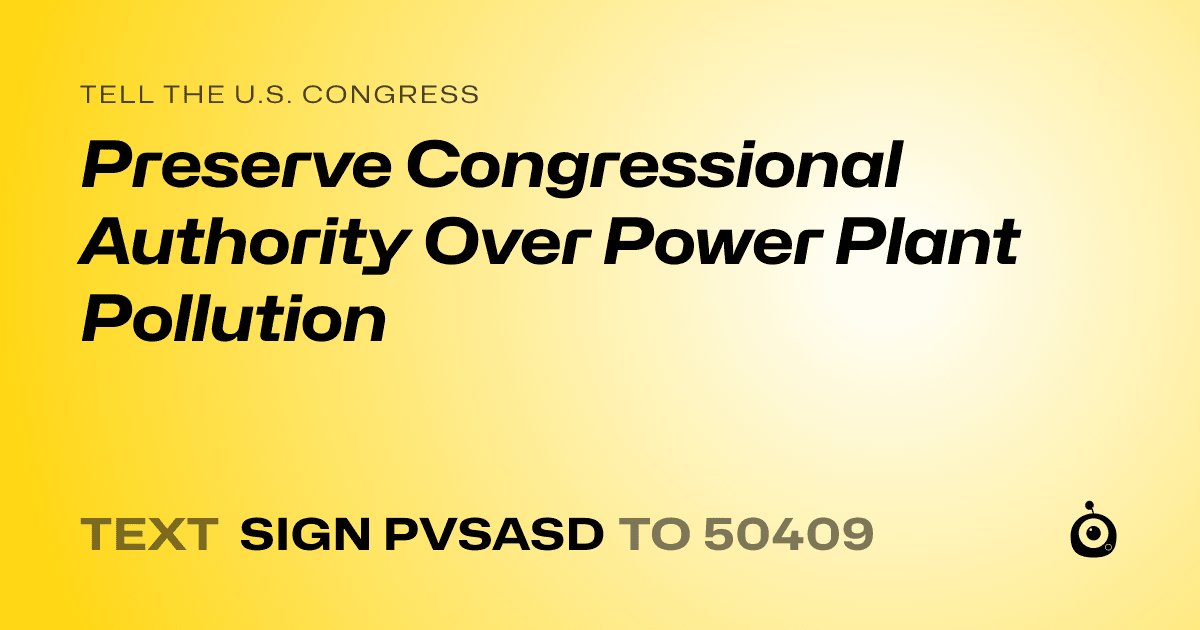 A shareable card that reads "tell the U.S. Congress: Preserve Congressional Authority Over Power Plant Pollution" followed by "text sign PVSASD to 50409"