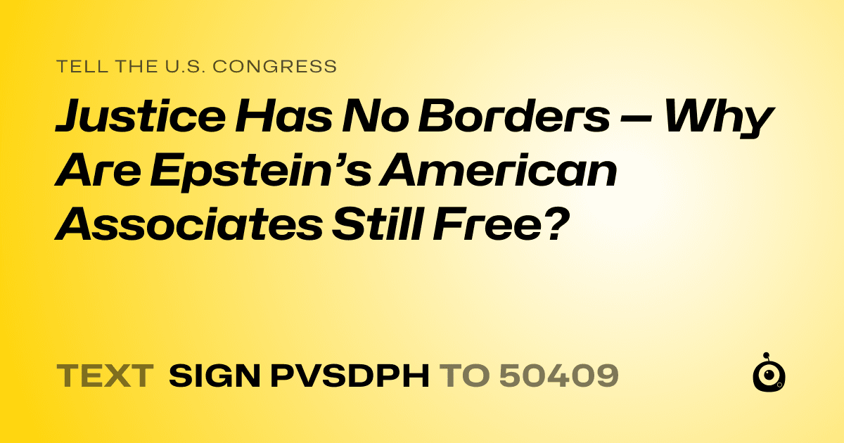 A shareable card that reads "tell the U.S. Congress: Justice Has No Borders — Why Are Epstein’s American Associates Still Free?" followed by "text sign PVSDPH to 50409"