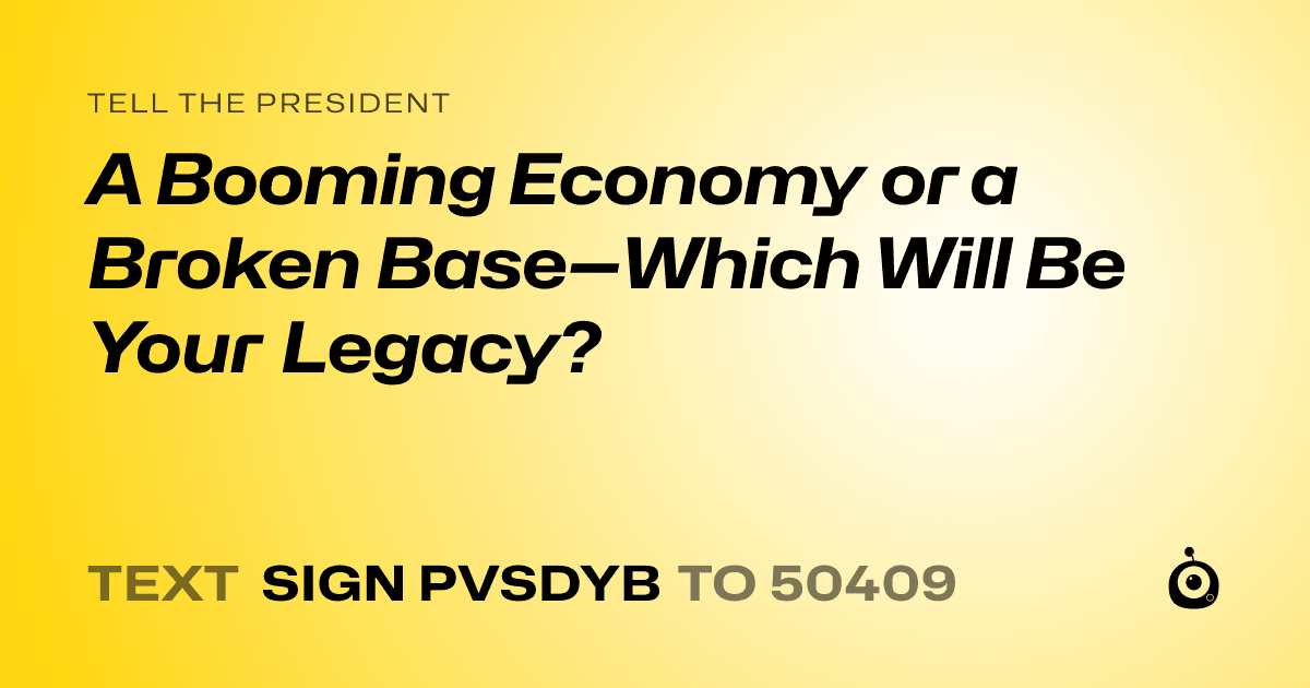A shareable card that reads "tell the President: A Booming Economy or a Broken Base—Which Will Be Your Legacy?" followed by "text sign PVSDYB to 50409"
