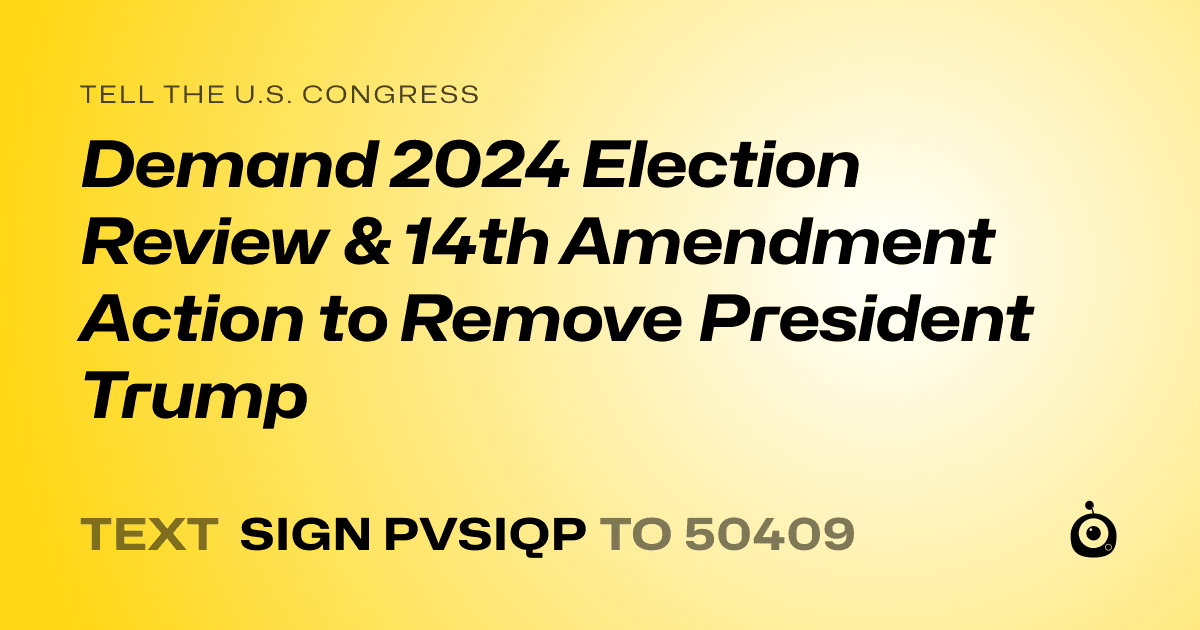 A shareable card that reads "tell the U.S. Congress: Demand 2024 Election Review & 14th Amendment Action to Remove President Trump" followed by "text sign PVSIQP to 50409"