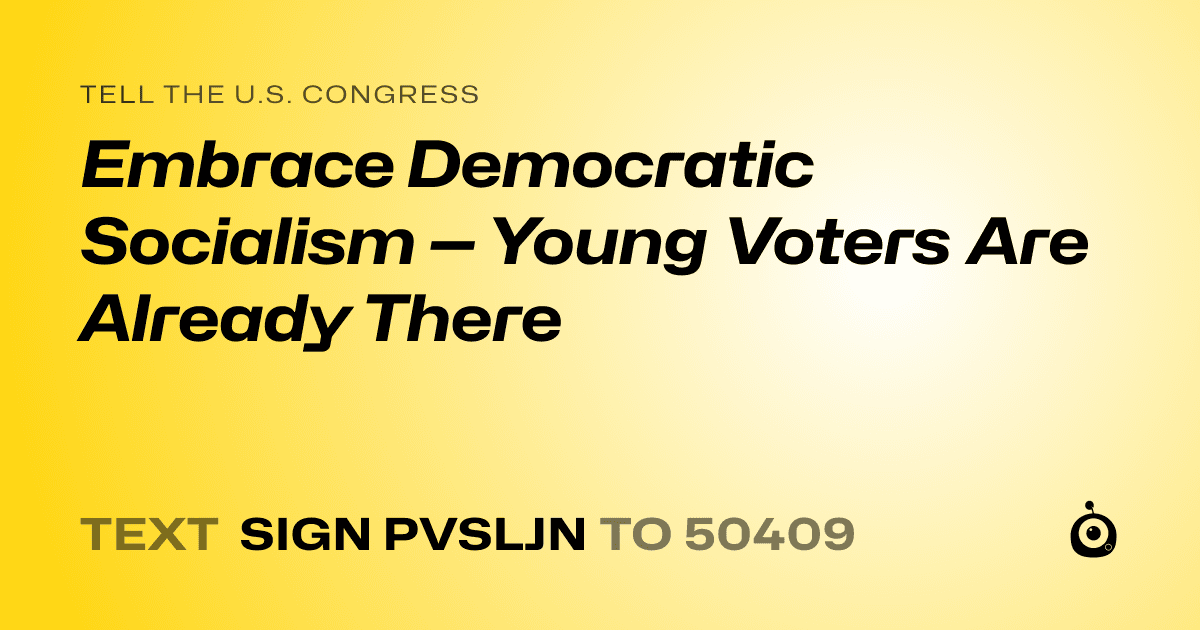 A shareable card that reads "tell the U.S. Congress: Embrace Democratic Socialism — Young Voters Are Already There" followed by "text sign PVSLJN to 50409"
