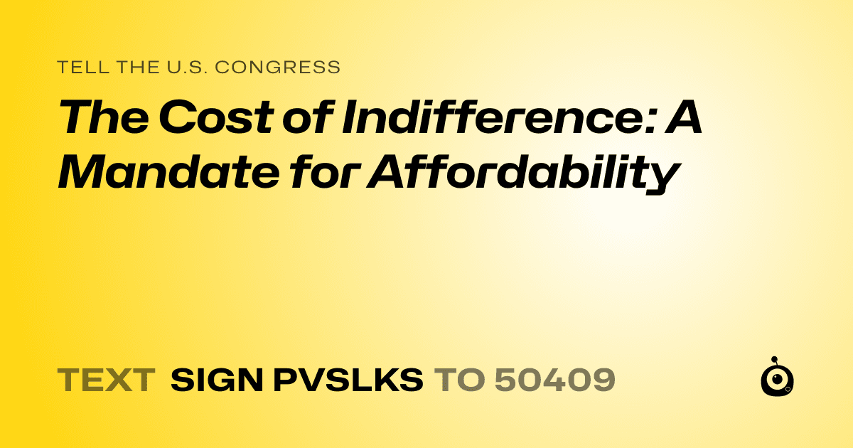 A shareable card that reads "tell the U.S. Congress: The Cost of Indifference: A Mandate for Affordability" followed by "text sign PVSLKS to 50409"