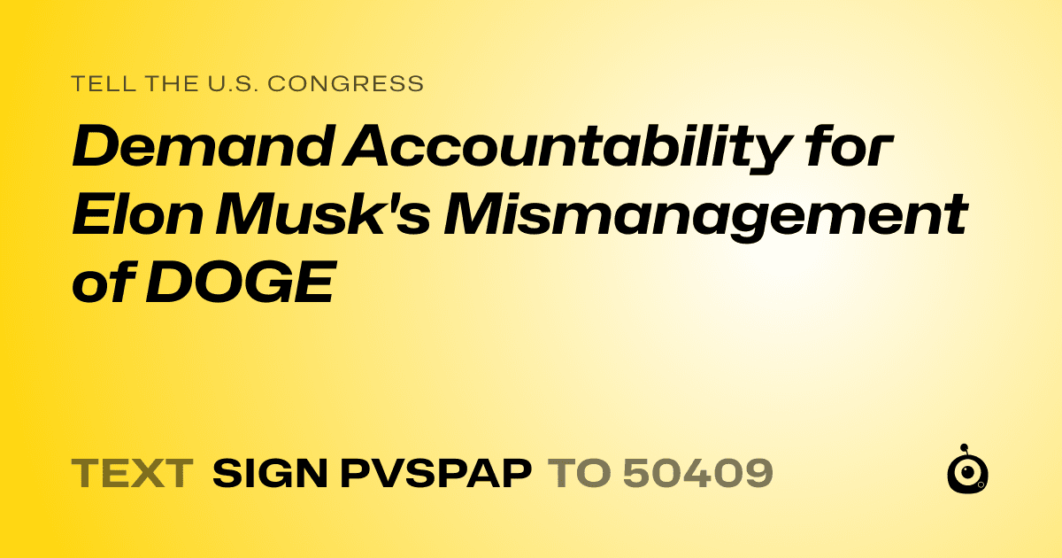 A shareable card that reads "tell the U.S. Congress: Demand Accountability for Elon Musk's Mismanagement of DOGE" followed by "text sign PVSPAP to 50409"
